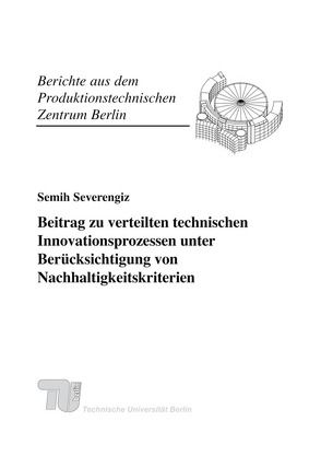 Beitrag zu verteilten technischen Innovationsprozessen unter Berücksichtigung von Nachhaltigkeitskriterien. von Seliger,  Günther, Severengiz,  Semih