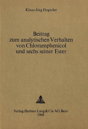 Beitrag zum analytischen Verhalten von Chloramphenicol und sechs seiner Ester von Dogwiler,  Klaus-Jörg