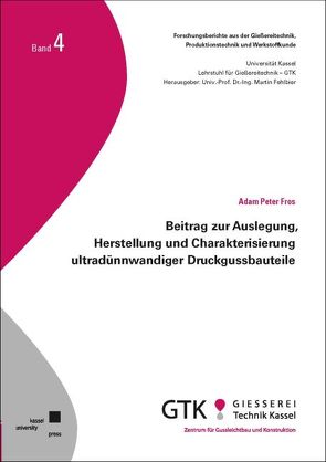 Beitrag zur Auslegung, Herstellung und Charakterisierung ultradünnwandiger Druckgussbauteile von Fros,  Adam Peter