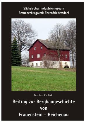 Beitrag zur Bergbaugeschichte von Frauenstein-Reichenau von Kreibich,  Matthias