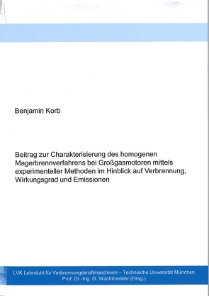 Beitrag zur Charakterisierung des homogenen Magerbrennverfahrens bei Großgasmotoren mittels experimenteller Methoden im Hinblick auf Verbrennung, Wirkungsgrad und Emissionen von Korb,  Benjamin