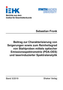 Beitrag zur Charakterisierung von Seigerungen sowie zum Reinheitsgrad von Stahlproben mittels optischer Emissionsspektrometrie (PDA-OES) und laserinduzierter Spektralanalytik von Fronk,  Sebastian