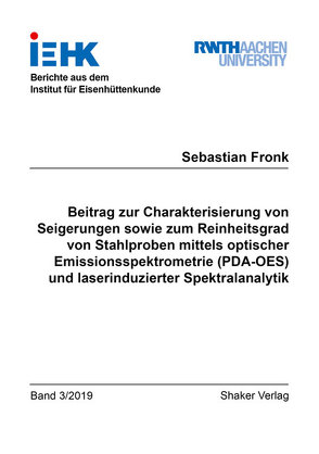 Beitrag zur Charakterisierung von Seigerungen sowie zum Reinheitsgrad von Stahlproben mittels optischer Emissionsspektrometrie (PDA-OES) und laserinduzierter Spektralanalytik von Fronk,  Sebastian