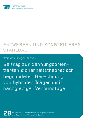 Beitrag zur dehnungsorientierten sicherheitstheoretisch begründeten Berechnung von hybriden Trägern mit nachgiebiger Verbundfuge von Korpas,  Wojciech Grego