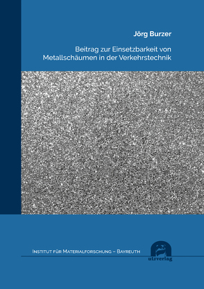 Beitrag zur Einsetzbarkeit von Metallschäumen in der Verkehrstechnik von Burzer,  Jörg