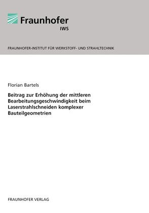 Beitrag zur Erhöhung der mittleren Bearbeitungsgeschwindigkeit beim Laserstrahlschneiden komplexer Bauteilgeometrien. von Bartels,  Florian