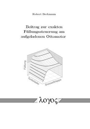 Beitrag zur exakten Füllungssteuerung am aufgeladenen Ottomotor von Beckmann,  Robert