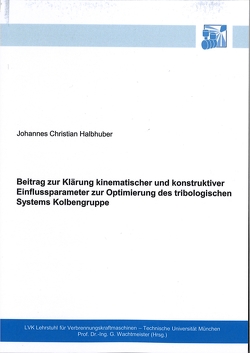 Beitrag zur Klärung kinematischer und konstruktiver Einflussparameter zur Optimierung des tribologischen Systems Kolbengruppe von Halbhuber,  Johannes Christian