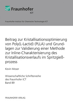 Beitrag zur Kristallisationsoptimierung von Poly(L-Lactid) (PLLA) und Grundlagen zur Validierung einer Methode zur Inline-Charakterisierung des Kristallisationsverlaufs im Spritzgießprozess. von Moser,  Kevin