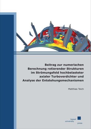 Beitrag zur numerischen Berechnung rotierender Strukturen im Strömungsfeld hochbelasteter axialer Turboverdichter und Analyse der Entstehungsmechanismen von Teich,  Matthias