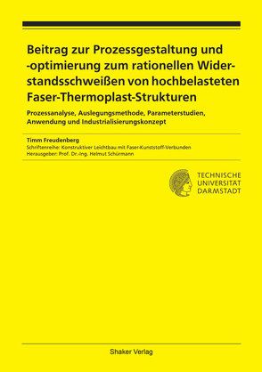 Beitrag zur Prozessgestaltung und -optimierung zum rationellen Widerstandsschweißen von hochbelasteten Faser-Thermoplast-Strukturen von Freudenberg,  Timm