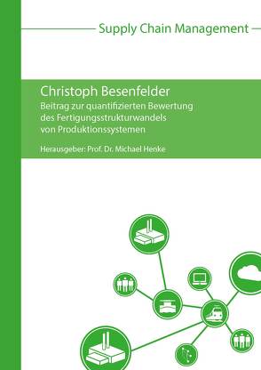 Beitrag zur quantifizierten Bewertung des Fertigungsstrukturwandels von Produktionssystemen von Besenfelder,  Christoph, Henke,  Michael