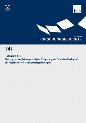 Beitrag zur simulationsgestützten Steigerung der Bauteilmaßhaltigkeit für laserbasierte Strahlschmelztechnologien von Krol,  Toni Adam