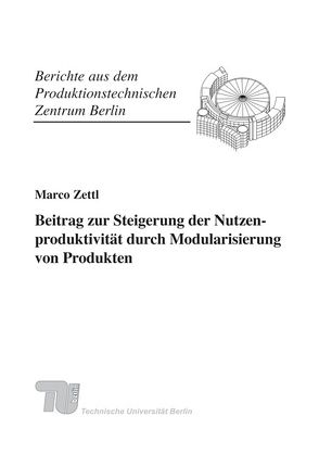 Beitrag zur Steigerung der Nutzenproduktivität durch Modularisierung von Produkten. von Seliger,  Günther, Zettl,  Marco