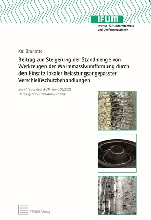 Beitrag zur Steigerung der Standmenge von Werkzeugen der Warmmassivumformung durch den Einsatz lokaler belastungsangepasster Verschleißschutzbehandlungen von Behrens,  Bernd-Arno, Brunotte,  Kai