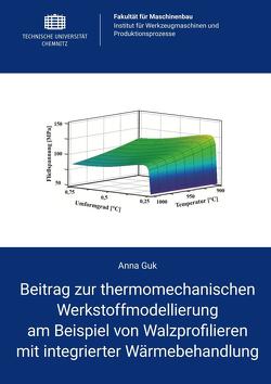 Beitrag zur thermomechanischen Werkstoffmodellierung am Beispiel von Walzprofilieren mit integrierter Wärmebehandlung von Guk,  Anna