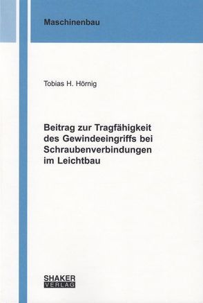 Beitrag zur Tragfähigkeit des Gewindeeingriffs bei Schraubenverbindungen im Leichtbau von Hörnig,  Tobias H.