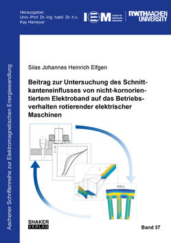 Beitrag zur Untersuchung des Schnittkanteneinflusses von nicht-kornorientiertem Elektroband auf das Betriebsverhalten rotierender elektrischer Maschinen von Elfgen,  Silas Johannes Heinrich