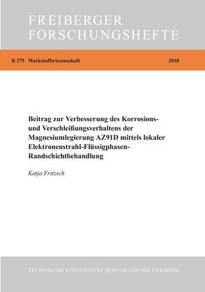 Beitrag zur Verbesserung des Korrosions- und Verschleißverhaltens der Magnesiumlegierung AZ91D mittels lokaler Elektronenstrahl-Flüssigphasen-Randschichtbehandlung von Fritzsch,  Katja