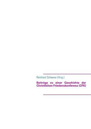 Beiträge zu einer Geschichte der Christlichen Friedenskonferenz (CFK) von Scheerer,  Reinhard