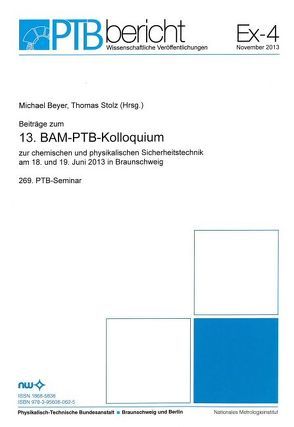 Beiträge zum 13. BAM-PTB-Kolloquium zur chemischen und physikalischen Sicherheitstechnik am 18. und 19. Juni 2013 in Braunschweig von Beyer,  MIchael, Stolz,  Thomas