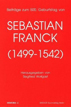 Beiträge zum 500. Geburtstag von Sebastian Franck (1499-1542) von Dejung,  Christoph, Gemert,  Guillaume van, Hayden-Roy,  Patrick, Roloff,  Hans G, Waldhoff,  Stephan, Wollgast,  Siegfried