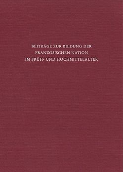 Beiträge zur Bildung der französischen Nation im Früh- und Hochmittelalter von Beumann,  Helmut, Ehlers,  Joachim, Hamann-Mac Lean,  Richard, Schneidmüller,  Bernd