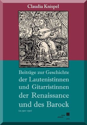 Beiträge zur Geschichte der Lautenistinnen und Gitaristinnen der Renaissance und des Barock (ca. 1500-1750) von Knispel,  Claudia