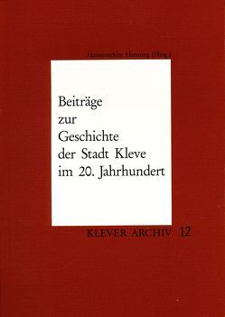 Beiträge zur Geschichte der Stadt Kleve im 20. Jahrhundert von Henning,  Hansjoachim