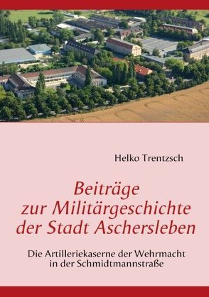 Beiträge zur Militärgeschichte der Stadt Aschersleben von Trentzsch,  Helko