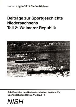 Beiträge zur Sportgeschichte Niedersachsens – Teil 2: Weimarer Republik von Deuter,  Hermann, Fasbender,  Sebastian, Henze,  Wilhelm, Horn,  Ingrid, Koch,  Philipp, Krüger,  Arnd, Langenfeld,  Hans, Nielsen,  Stefan, Schachtschneider,  Matthias, Scharenberg,  Swantje, Sell,  Stephanie, von Lojewski,  Frank, Wedemeyer-Kolwe,  Bernd