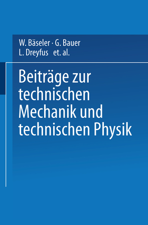 Beiträge zur Technischen Mechanik und Technischen Physik von Bäseler,  W., Bauer,  G., Dreyfus,  L., Düll,  R., Föppl,  L., Föppl,  O., Geiger,  J., Hencky,  H, Huber,  K., Kármán,  Th.v., Mader,  O., Prandtl,  L., Prinz,  C., Schenk,  J., Schlick,  W., Schmidt,  E., Schuler,  M., Schwerd,  F., Thoma,  D., Timoschenko,  S., Weber,  C.