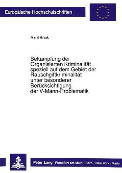 Bekämpfung der Organisierten Kriminalität speziell auf dem Gebiet der Rauschgiftkriminalität unter besonderer Berücksichtigung der V-Mann-Problematik von Beck,  Axel