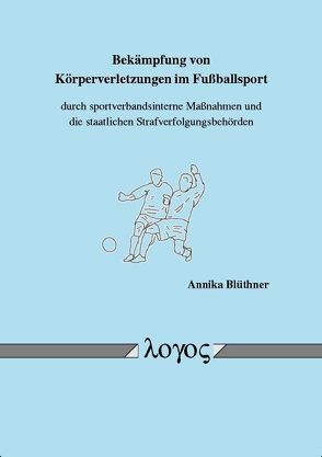 Bekämpfung von Körperverletzungen im Fußballsport durch sportverbandsinterne Maßnahmen und die staatlichen Strafverfolgungsbehörden von Blüthner,  Annika