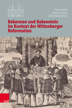 Bekennen und Bekenntnis im Kontext der Wittenberger Reformation von Bernhard,  Jan-Andrea, Dingel,  Irene, Gehrt,  Daniel, Hund,  Johannes, Klän,  Werner, Koch,  Ernst, Kolb,  Robert, Mager,  Inge, Michel,  Stefan, Ohst,  Martin, Peters,  Christian, Walter,  Peter, Weigel,  Maria Lucia, Westphal,  Siegrid, Witt,  Christian