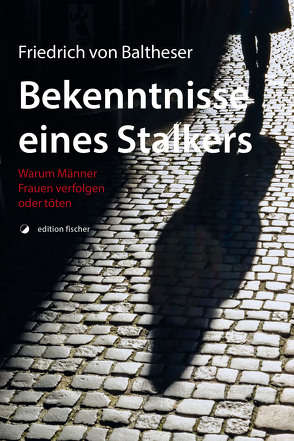 Bekenntnisse eines Stalkers von Baltheser,  von,  Friedrich