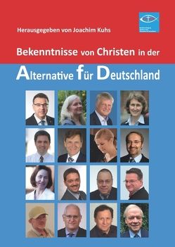 Bekenntnisse von Christen in der Alternative für Deutschland von Dr. Fuchs,  Christian, Dr. Kappelt,  Olaf, Dr. Kaufmann,  Malte, Dr. Weidel,  Alice, Dr. Weidling,  Andreas, Kaufmann,  Anne Domique, Kempf,  Martina, Köthe,  Stefan, Kuhs,  Ingrid, Kuhs,  Joachim, Kunder,  Angela Christin, Laub,  Bernd, Meurer,  Maximilian, Münz,  Volker, Oehme,  Ulrich, Prof. Dr. Osbild,  Reiner, Sydow,  Klaus, von Storch,  Beatrix