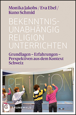 Bekenntnisunabhängig Religion unterrichten von Ebel,  Eva, Jakobs,  Monika, Schmid,  Kuno