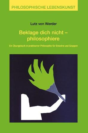 Beklage Dich nicht – philosophiere von Werder,  Lutz von