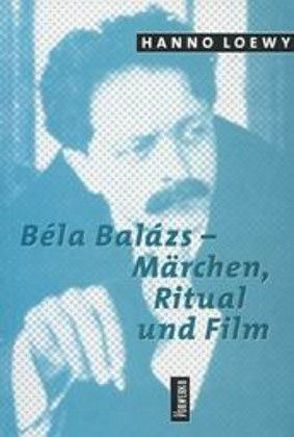 Béla Balász – Märchen, Ritual und Film von Loewy,  Hanno