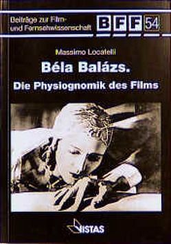 Béla Balázs. Die Physiognomik des Films von Lipowski,  Egbert, Locatelli,  Massimo, Wiedemann,  Dieter