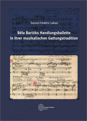 Béla Bartóks Handlungsballette in ihrer musikalischen Gattungstradition von Lebon,  Daniel-Frédéric