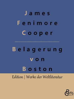 Belagerung von Boston von Cooper,  James Fenimore, Gröls-Verlag,  Redaktion