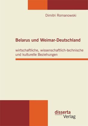 Belarus und Weimar-Deutschland: wirtschaftliche, wissenschaftlich-technische und kulturelle Beziehungen von Romanowski,  Dimitri