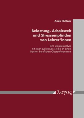 Belastung, Arbeitszeit und Stressempfinden von Lehrer*innen von Badel,  Steffi, Buer,  Jürgen van, Hüttner,  Aneli