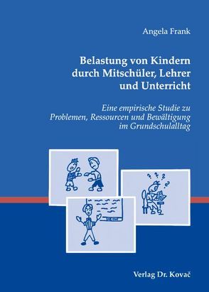 Belastung von Kindern durch Mitschüler, Lehrer und Unterricht von Frank,  Angela