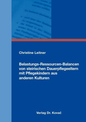 Belastungs-Ressourcen-Balancen von steirischen Dauerpflegeeltern mit Pflegekindern aus anderen Kulturen von Leitner,  Christine