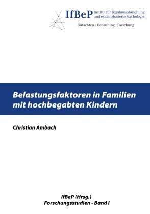 Belastungsfaktoren in Familien mit hochbegabten Kindern von Ambach,  Christian, Institut für Begabungsforschung und evidenzbasierte Psychologie,  IfBeP