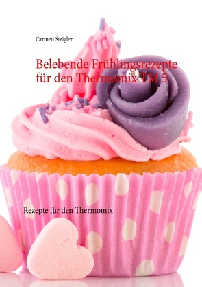 Belebende Frühlingsrezepte für den Thermomix TM 5 von Steigler,  Carmen