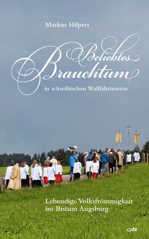 Beliebtes Brauchtum in schwäbischen Wallfahrtsorten von Hilpert,  Markus